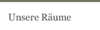 Unsere R&auml;ume
